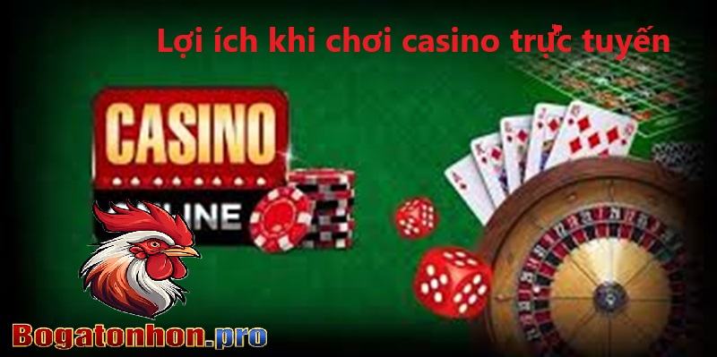 Lợi ích khi chơi Casino trực tuyến