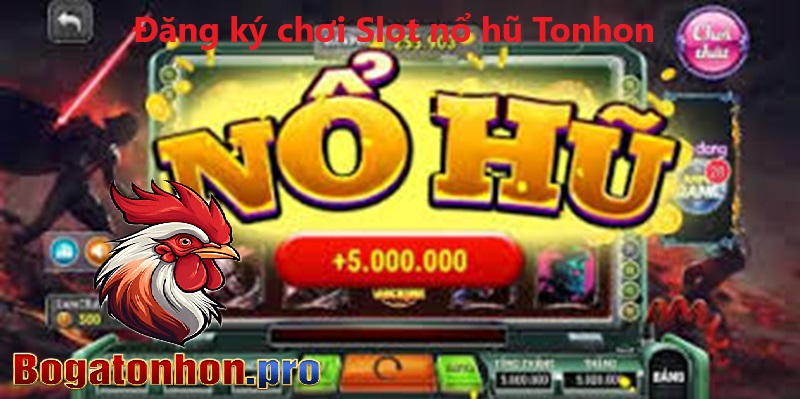 Đăng ký chơi Slot nổ hũ Tonhon